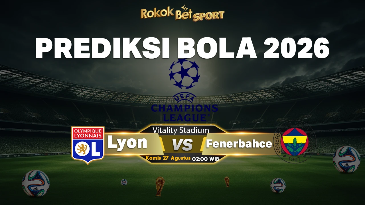 Prediksi Lyon vs Fenerbahce: Duel Sengit Penentu Tiket Liga Champions